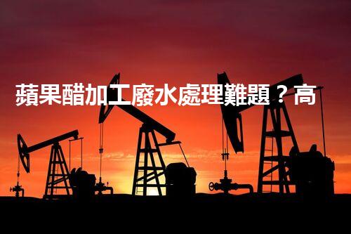 蘋果醋加工廢水處理難題？高效低耗的新方案在哪里！